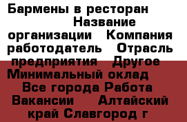 Бармены в ресторан "Peter'S › Название организации ­ Компания-работодатель › Отрасль предприятия ­ Другое › Минимальный оклад ­ 1 - Все города Работа » Вакансии   . Алтайский край,Славгород г.